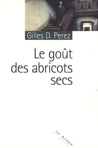 Gilles D. Perez - Le goût des abricots secs.