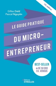 Gilles Daïd et Pascal Nguyên - Le guide pratique du micro-entrepreneur - Le best-seller des auto-entrepreneurs, des indépendants, des freelances....
