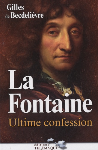 Gilles de Becdelièvre - La Fontaine, ultime confession.