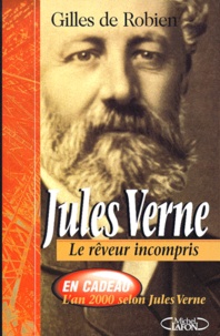 Gilles de Robien - Jules Verne. Le Reveur Incompris, Avec Supplement L'An 2000 Selon Jules Verne.
