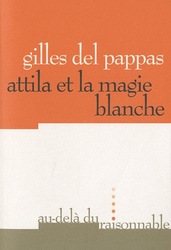 Gilles Del Pappas - Attila ou la magie blanche.