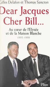 Gilles Delafon et Thomas Sancton - Dear Jacques, Cher Bill - Au cœur de l'Elysée et de la Maison blanche, 1995-1999.