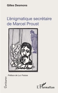 Gilles Desmons - L'énigmatique secrétaire de Marcel Proust.