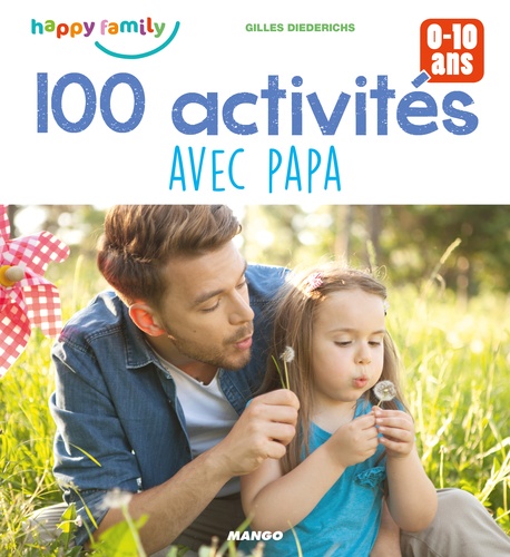 100 activités avec papa pour favoriser les moments complices. 0-10 ans