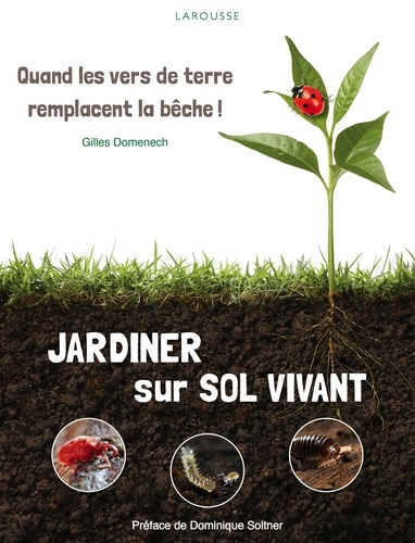 Gilles Domenech - Jardiner sur sol vivant - Quand les vers de terre remplacent la bêche !.