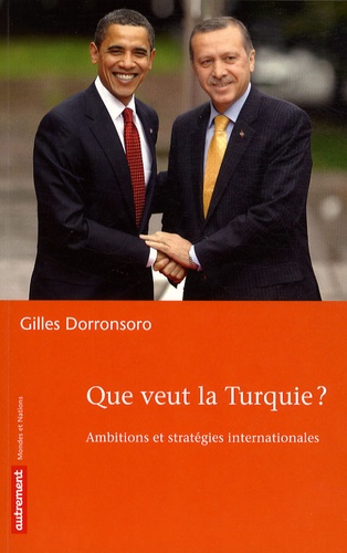 Gilles Dorronsoro - Que veut la Turquie ? - Ambitions et stratégies internationales.