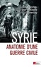 Gilles Dorronsoro et Arthur Quesnay - Syrie - Anatomie d'une guerre civile.