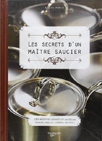 Gilles Dubois - Les secrets d'un maître saucier - 100 recettes sucrées et salées de sauces, coulis, crèmes, gelées.