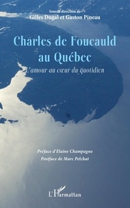 Gilles Dugal et Gaston Pineau - Charles de Foucauld au Québec - L'amour au coeur du quotidien.