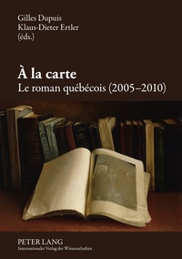 Gilles Dupuis et Klaus-Dieter Ertler - A la carte - Le roman québécois (2005-2010).