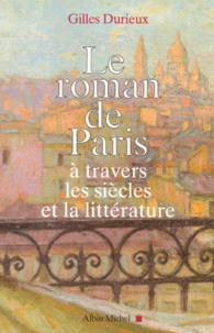 Gilles Durieux - Le Roman De Paris A Travers Les Siecles Et La Litterature.