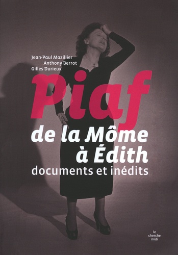 Gilles Durieux et Anthony Berrot - Piaf, de la Môme à Edith - Documents inédits.