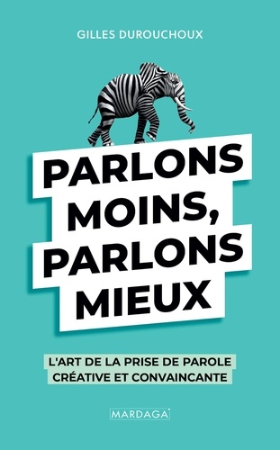 Parlons moins, parlons mieux. L'art de la prise de parole créative et convaincante