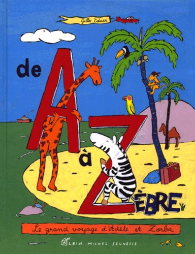 Gilles Eduar - De A A Zebre. Le Grand Voyage D'Adele Et Zorba.