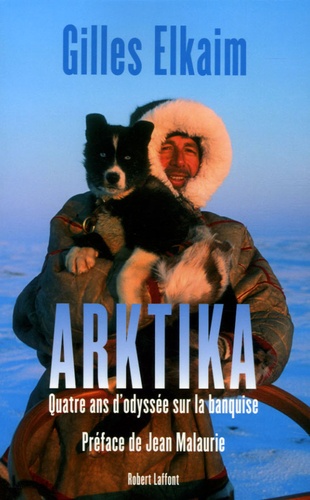 Gilles Elkaim - Arktika - Quatre ans d'odyssée sur la banquise.