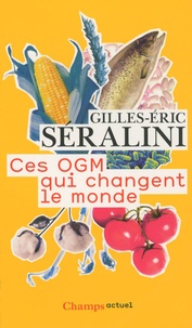 Gilles-Eric Séralini - Ces OGM qui changent le monde.