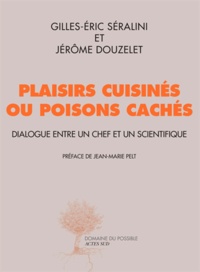 Gilles-Eric Séralini et Jérôme Douzelet - Plaisirs cuisinés ou poisons cachés - Dialogue entre un chef et un scientifique.
