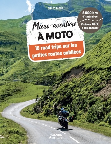 Micro-aventure à moto. 10 road trips sur les petites routes oubliées