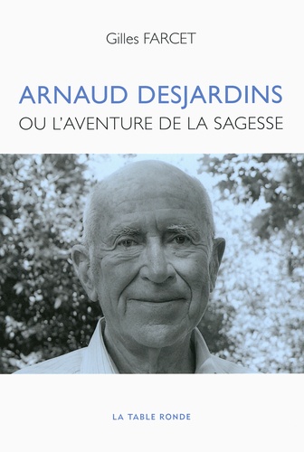 Arnaud Desjardins. Ou L'aventure de la sagesse