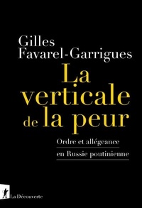 Gilles Favarel-Garrigues - La verticale de la peur - Ordre et allégeance en Russie poutinienne.
