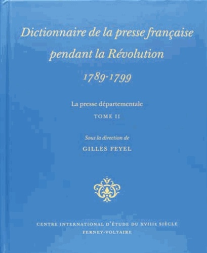 Gilles Feyel - Dictionnaire de la presse française pendant la Révolution (1789-1799) - La presse départementale Tome 2.