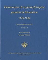 Gilles Feyel - Dictionnaire de la presse française pendant la Révolution (1789-1799) - La presse départementale Tome 3.
