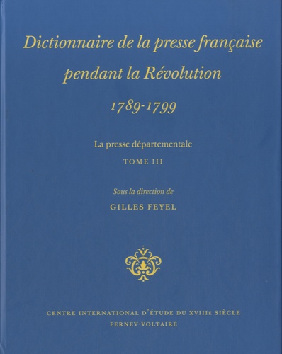 Gilles Feyel - Dictionnaire de la presse française pendant la Révolution (1789-1799) - La presse départementale Tome 3.