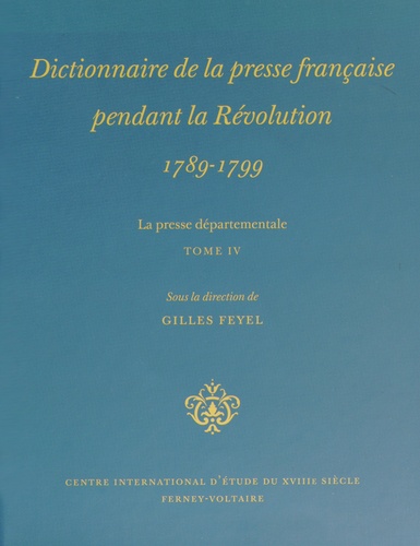 Gilles Feyel - Dictionnaire de la presse française pendant la Révolution (1789-1799) - La presse départementale Tome 4.