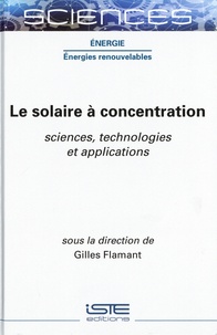 Gilles Flamant - Le solaire à concentration - Sciences, technologies et applications.
