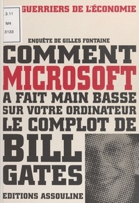 Gilles Fontaine - Comment Microsoft a fait main basse sur votre ordinateur : le complot de Bill Gates.