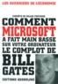 Gilles Fontaine - Comment Microsoft A Fait Main Basse Sur Votre Ordinateur. Le Complot De Bill Gates.