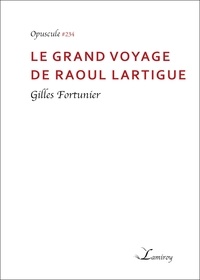 Gilles Fortunier - Le grand voyage de Raoul Lartigue.