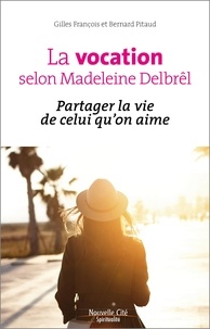 Gilles François et Bernard Pitaud - La vocation selon Madeleine Delbrêl - Partager la vie de celui qu'on aime.