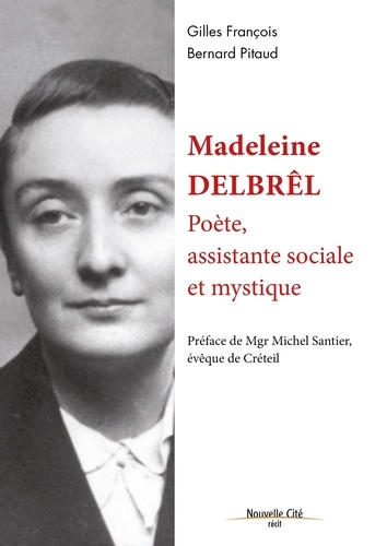 Gilles François et Bernard Pitaud - Madeleine Delbrêl - Poète, assistante sociale et mystique.