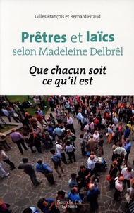 Gilles François et Bernard Pitaud - Prêtres et laïcs selon Madeleine Delbrêl - Que chacun soit ce qu'il est.