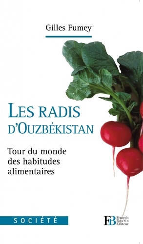 Gilles Fumey - Les radis d'Ouzbékistan - Tour du monde des habitudes alimentaires.