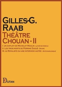 Gilles-g. Raab - Théâtre Chouan – II - I. Un exploit de Michelot Moulin - II. Les trois morts de Perrine Dugué - III. Le Royaliste.
