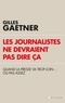 Gilles Gaetner - Les journalistes ne devraient pas dire ça - Quand la presse va trop loin...ou pas assez.
