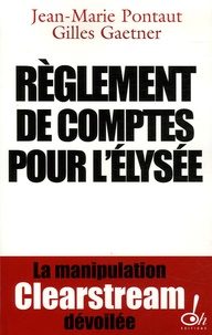 Gilles Gaetner et Jean-Marie Pontaut - Réglement de comptes pour l'Elysée - La manipulation Clearstream dévoilée.