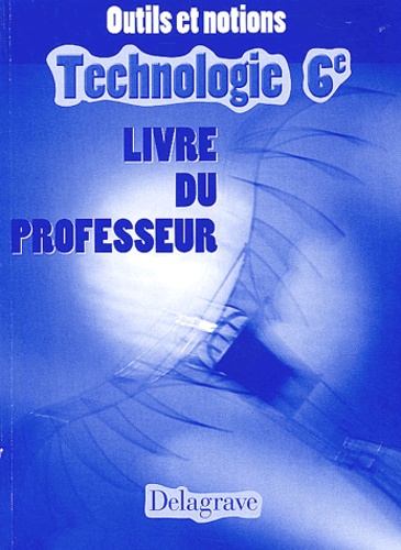 Gilles Gaigher et Jean Cliquet - Technologie 6eme Outils Et Notions. Livre Du Professeur.