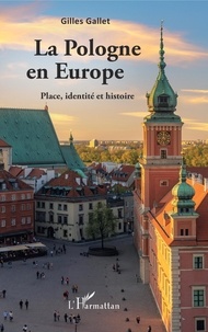 Gilles Gallet - La Pologne en Europe - Place, identité et histoire.