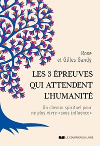 Gilles Gandy et Rose Gandy - Les 3 épreuves qui attendent l'humanité - Un chemin spirituel pour ne plus vivre "sous influence".