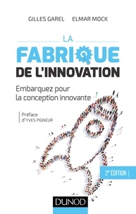 Gilles Garel et Elmar Mock - La fabrique de l'innovation- 2e éd. - Embarquez pour la conception innovante.