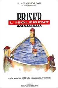 Gilles Gendreau - Briser L'Isolement. Entre Jeune En Difficulte, Educateurs Et Parents.