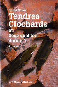 Gilles Goiset - Tendres clochards ou Sous quel toit dormir ?.