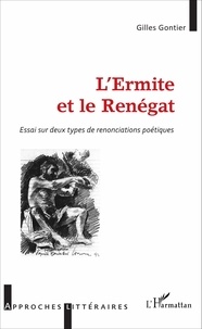 Gilles Gontier - L'Ermite et le Renégat - Essai sur deux types de renonciations poétiques.