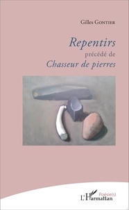 Gilles Gontier - Repentirs précédé de Chasseur de pierres.