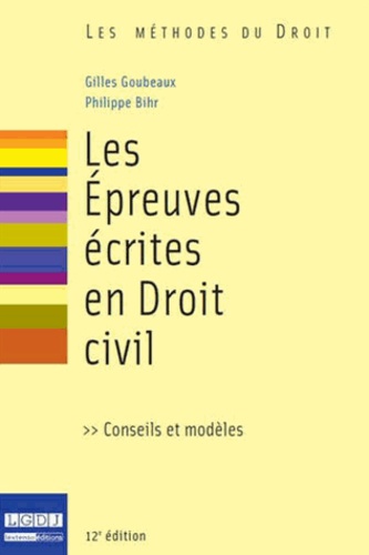 Gilles Goubeaux et Philippe Bihr - Les épreuves écrites en droit civil - Conseils et modèles.