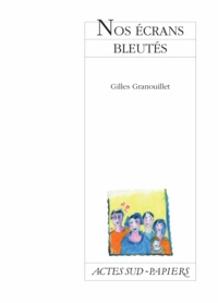 Gilles Granouillet - Nos écrans bleutés.