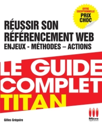 Gilles Grégoire - Le guide complet Titan - Réussir son référencement Web, enjeux, méthodes, actions.